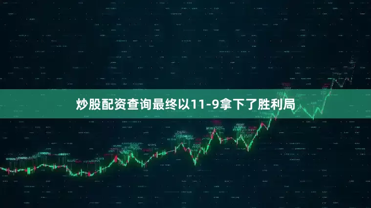 炒股配资查询最终以11-9拿下了胜利局