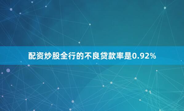 配资炒股全行的不良贷款率是0.92%